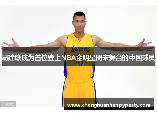 易建联成为首位登上NBA全明星周末舞台的中国球员